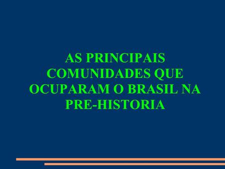AS PRINCIPAIS COMUNIDADES QUE OCUPARAM O BRASIL NA PRE-HISTORIA