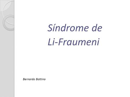 Síndrome de Li-Fraumeni Bernardo Bottino.