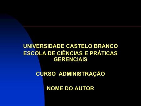 UNIVERSIDADE CASTELO BRANCO ESCOLA DE CIÊNCIAS E PRÁTICAS GERENCIAIS CURSO ADMINISTRAÇÃO NOME DO AUTOR.