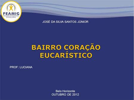 PROF: LUCIANA Belo Horizonte OUTUBRO DE 2012 JOSÉ DA SILVA SANTOS JÚNIOR.