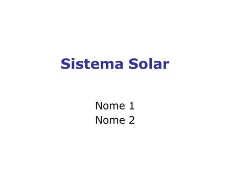 Sistema Solar Nome 1 Nome 2.