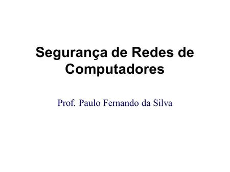 Segurança de Redes de Computadores Prof. Paulo Fernando da Silva.
