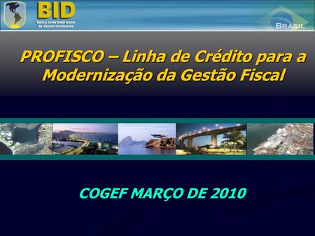 COGEF MARÇO DE 2010 PROFISCO – Linha de Crédito para a Modernização da Gestão Fiscal.