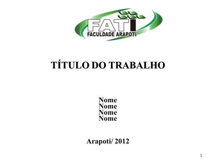 1 TÍTULO DO TRABALHO Nome Arapoti/ 2012. 2 Inserir objetivo da pesquisa e outros elementos necessários para situar o tema do trabalho. 1. INTRODUÇÃO.