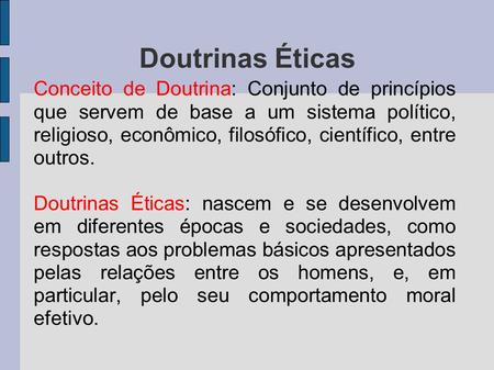 Doutrinas Éticas Conceito de Doutrina: Conjunto de princípios que servem de base a um sistema político, religioso, econômico, filosófico, científico, entre.