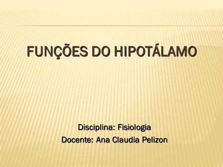 FUNÇÕES DO HIPOTÁLAMO Disciplina: Fisiologia