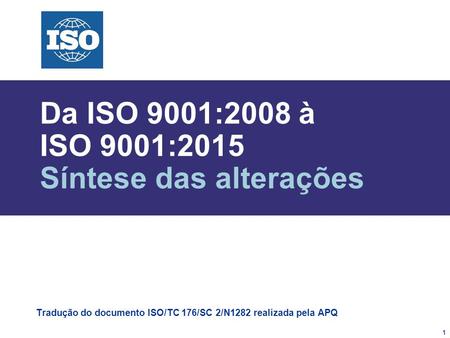 Da ISO 9001:2008 à ISO 9001:2015 Síntese das alterações