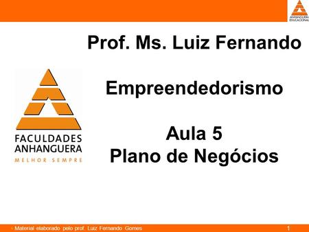  Material elaborado pelo prof. Luiz Fernando Gomes Prof. Ms. Luiz Fernando Empreendedorismo Aula 5 Plano de Negócios 1.