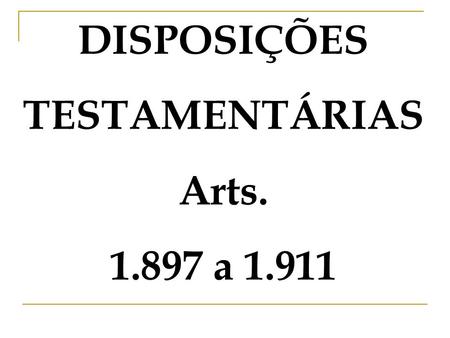 DISPOSIÇÕES TESTAMENTÁRIAS Arts a 1.911