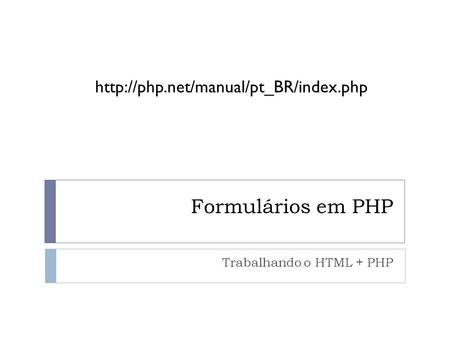 Formulários em PHP Trabalhando o HTML + PHP