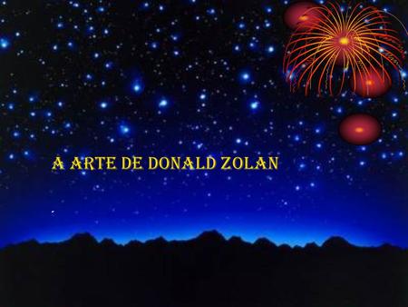 A ARTE DE DONALD ZOLAN ´ Donaldo Zolan é reconhecido atualmente como o maior pintor das Américas na área infantil. A beleza de sua obra encanta a todos.