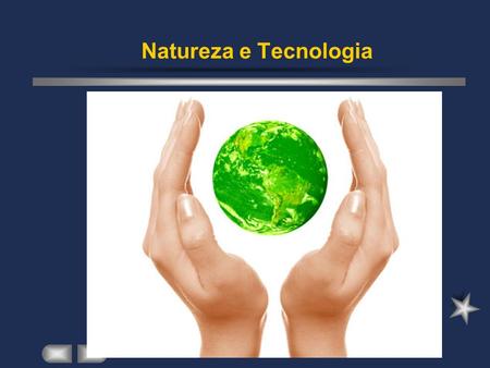 Natureza e Tecnologia.