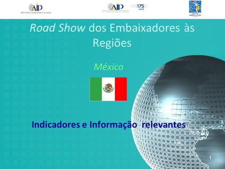 Road Show dos Embaixadores às Regiões México Indicadores e Informação relevantes 1.