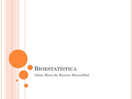 B IOESTATÍSTICA Aline Mota de Barros Marcellini. Literatura científica: “diferença estaticamente significativa”; “teste de qui-quadrado associação positiva”;