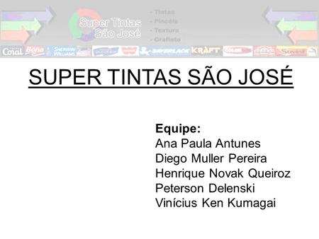 SUPER TINTAS SÃO JOSÉ Equipe: Ana Paula Antunes Diego Muller Pereira