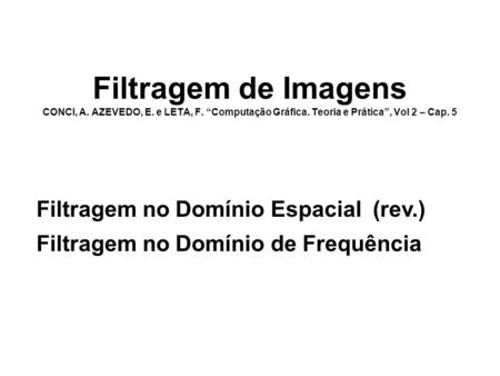 Filtragem de Imagens CONCI, A. AZEVEDO, E. e LETA, F