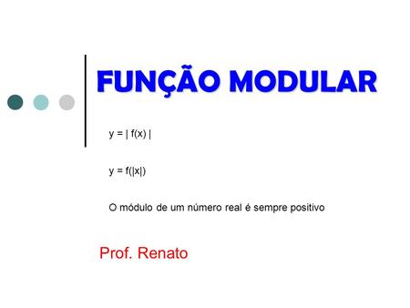 FUNÇÃO MODULAR Prof. Renato y = | f(x) | y = f(|x|)