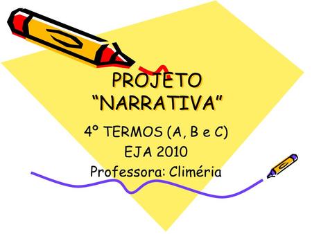 PROJETO “NARRATIVA” 4º TERMOS (A, B e C) EJA 2010 Professora: Climéria.