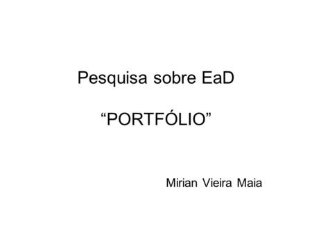 Pesquisa sobre EaD “PORTFÓLIO” Mirian Vieira Maia.