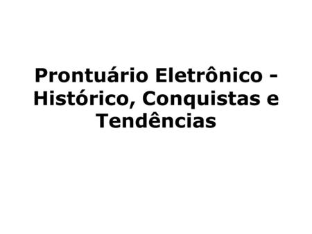 Prontuário Eletrônico - Histórico, Conquistas e Tendências.