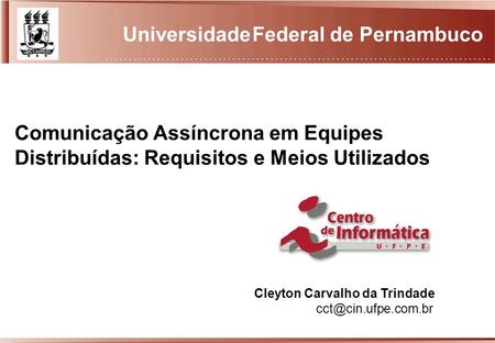 Comunicação Assíncrona em Equipes Distribuídas: Requisitos e Meios Utilizados Cleyton Carvalho da Trindade Universidade Federal de.