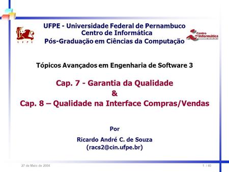 / 40 27 de Maio de 20041 UFPE - Universidade Federal de Pernambuco Centro de Informática Pós-Graduação em Ciências da Computação Tópicos Avançados em Engenharia.