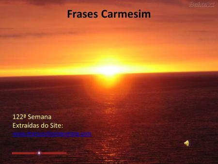 Frases Carmesim 122ª Semana Extraídas do Site: www.manuscritoshaumbra.com.