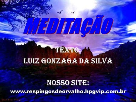Texto: Luiz Gonzaga da Silva Nosso site: www.respingosdeorvalho.hpgvip.com.br.