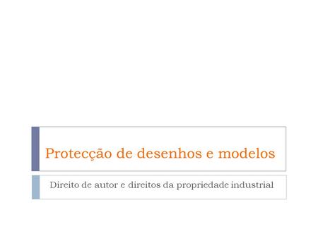 Protecção de desenhos e modelos Direito de autor e direitos da propriedade industrial.
