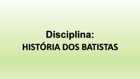 Disciplina: HISTÓRIA DOS BATISTAS.