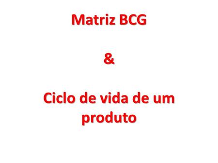 Matriz BCG & Ciclo de vida de um produto. A Matriz BCG é uma análise gráfica desenvolvida por Bruce Henderson para a empresa de consultoria empresarial.