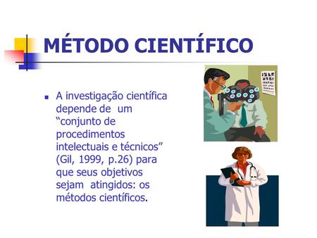 MÉTODO CIENTÍFICO A investigação científica depende de um “conjunto de procedimentos intelectuais e técnicos” (Gil, 1999, p.26) para que seus objetivos.