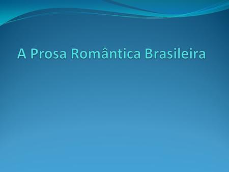 A Prosa Romântica Brasileira