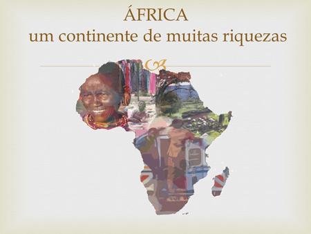 ÁFRICA um continente de muitas riquezas