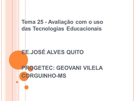 Tema 25 - Avaliação com o uso das Tecnologias Educacionais EE.JOSÉ ALVES QUITO PROGETEC: GEOVANI VILELA CORGUINHO-MS.