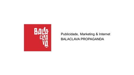 Publicidade, Marketing & Internet BALACLAVA PROPAGANDA.