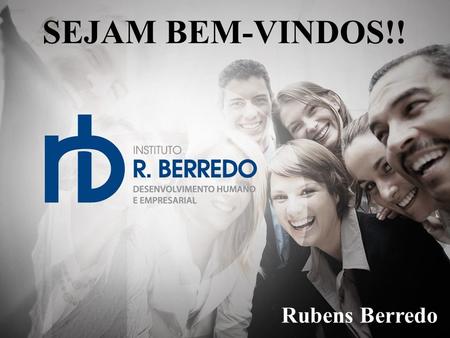 SEJAM BEM-VINDOS!! Slide de abertura – opção 2 Rubens Berredo.