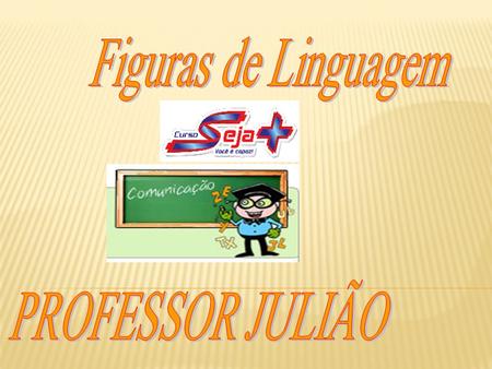 Figuras de Linguagem PROFESSOR JULIÃO.