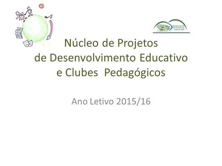 Núcleo de Projetos de Desenvolvimento Educativo e Clubes Pedagógicos Ano Letivo 2015/16.