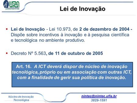 Lei de Inovação Lei de Inovação - Lei 10.973, de 2 de dezembro de 2004 - Dispõe sobre incentivos à inovação e à pesquisa científica e tecnológica no ambiente.