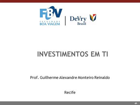 1 INVESTIMENTOS EM TI Prof. Guilherme Alexandre Monteiro Reinaldo Recife.