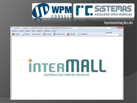 Apresentação do. O que é o InterMALL ?  O InterMALL é um sistema informatizado desenvolvido especialmente para shoppings para ajudar na gestão e controle.