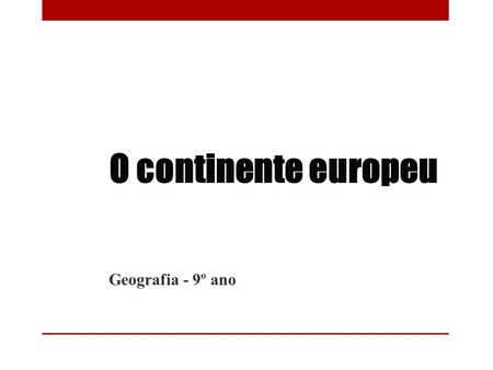 O continente europeu Geografia - 9º ano.