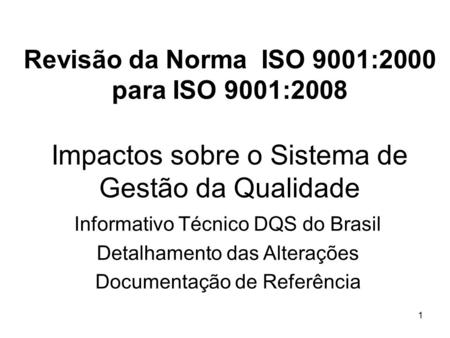 Revisão da Norma ISO 9001:2008 Revisão da Norma ISO 9001:2000 para ISO 9001:2008 Impactos sobre o Sistema de Gestão da Qualidade Informativo Técnico.