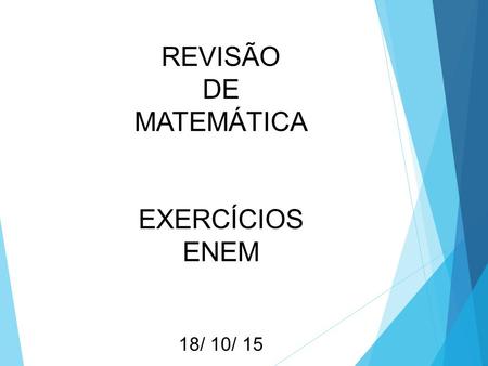 REVISÃO DE MATEMÁTICA EXERCÍCIOS ENEM 18/ 10/ 15.