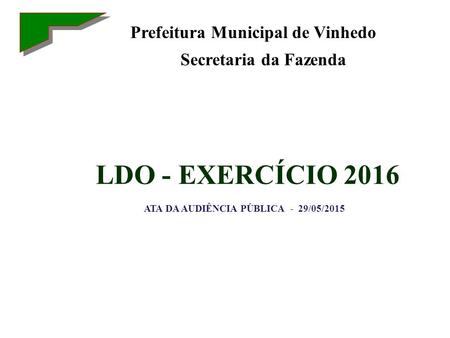 LDO - EXERCÍCIO 2016 ATA DA AUDIÊNCIA PÚBLICA - 29/05/2015 Prefeitura Municipal de Vinhedo Secretaria da Fazenda.