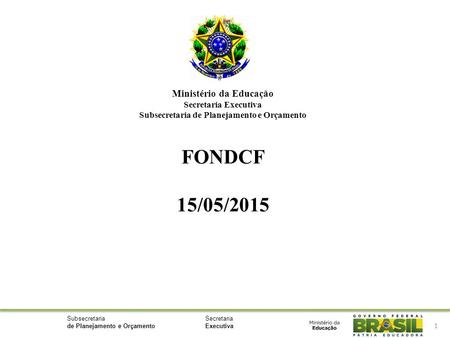 Ministério da Educação Secretaria Executiva Subsecretaria de Planejamento e Orçamento FONDCF 15/05/2015.
