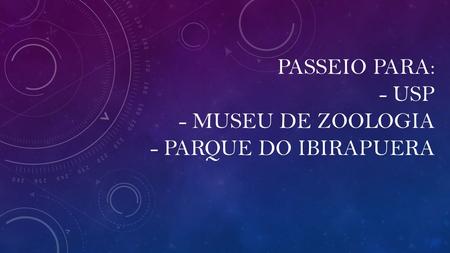 PASSEIO PARA: - usp - museu de zoologia - parque do Ibirapuera