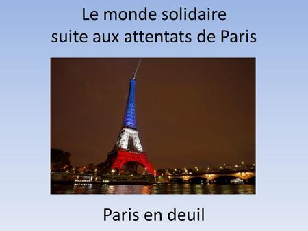 Le monde solidaire suite aux attentats de Paris Paris en deuil.