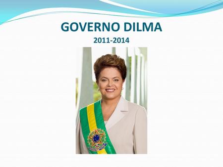 GOVERNO DILMA 2011-2014.